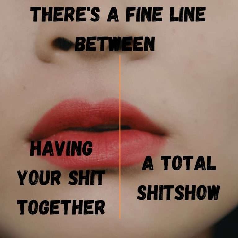 There's a fine line between having your shit together and a total shitshow